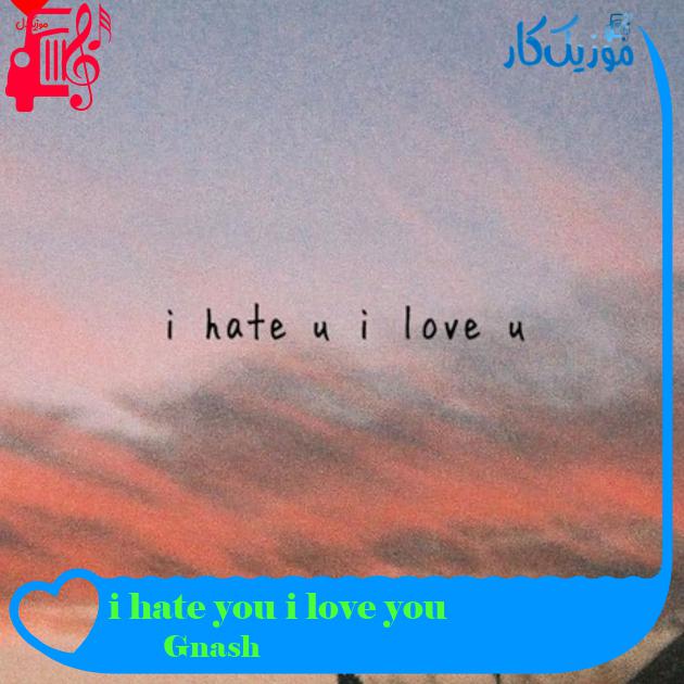 آهنگ i hate you i love you از Gnash + متن ترانه آهنگ i hate you i love you از Gnash + متن ترانه